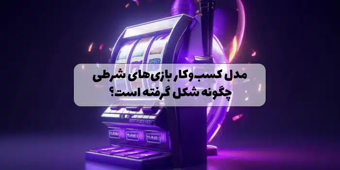 مدل کسبوکار بازیهای شرطی چگونه شکل گرفته است؟